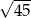 &radic; 45- 