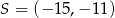 S = (&minus; 15,&minus; 11) 