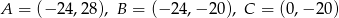 A = (&minus;2 4,28), B = (&minus; 24,&minus; 20), C = (0,&minus; 20) 