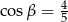 co s&beta; = 4 5 