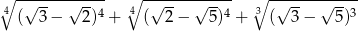  ------------- ------------- ------------- ∘4 &radic; -- &radic; --4 4∘ &radic; -- &radic; --4 3∘ &radic; -- &radic; --3 ( 3&minus; 2) + ( 2&minus; 5) + ( 3 &minus; 5) 