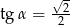  &radic; - tg&alpha; = --2 2 