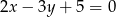2x &minus; 3y + 5 = 0 