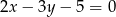 2x &minus; 3y &minus; 5 = 0 