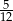 -5 12 