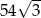  &radic; -- 54 3 