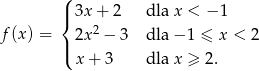( |{ 3x + 2 dla x < − 1 f (x) = 2x 2 − 3 dla − 1 ≤ x < 2 |( x + 3 dla x ≥ 2.