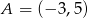 A = (&minus; 3,5 ) 