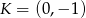 K = (0 ,&minus; 1 ) 