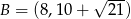  &radic; --- B = (8,10 + 21 ) 