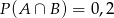 P (A &cap; B) = 0,2 