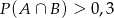 P (A &cap; B) > 0 ,3 