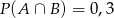 P (A &cap; B ) = 0,3 