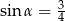 sin &alpha; = 34 