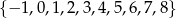 {&minus; 1,0 ,1 ,2,3,4,5,6,7,8} 