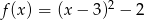 f(x ) = (x&minus; 3)2 &minus; 2 