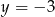 y = &minus; 3 