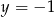y = &minus; 1 