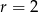 r = 2 
