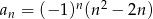 an = (&minus; 1 )n (n2 &minus; 2n) 