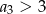 a3 > 3 