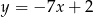 y = &minus; 7x+ 2 