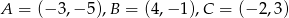 A = (&minus; 3,&minus; 5),B = (4,&minus; 1),C = (&minus; 2,3) 