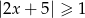 |2x+ 5| ≥ 1 
