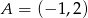 A = (− 1,2) 