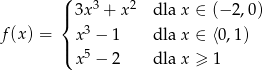  ( |{ 3x 3 + x 2 dla x ∈ (− 2,0) f(x ) = x 3 − 1 dla x ∈ ⟨0,1) |( 5 x − 2 dla x ≥ 1 