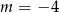 m = − 4 