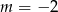m = − 2 