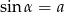 sin α = a 