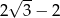 2√ 3-− 2 