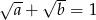 √ -- √ -- a + b = 1 