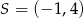 S = (&minus; 1 ,4 ) 