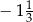 − 1 13 