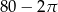 80&minus; 2&pi; 