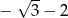  √ -- − 3− 2 