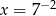  −2 x = 7 