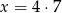 x = 4 ⋅7 