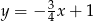 y = − 34x+ 1 