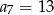 a7 = 13 