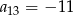 a13 = − 1 1 