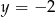 y = − 2 