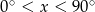  ∘ ∘ 0 < x < 90 