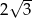  √ -- 2 3 