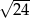 √ --- 24 