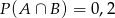 P (A ∩ B) = 0,2 