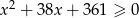 x 2 + 38x + 361 ≥ 0 